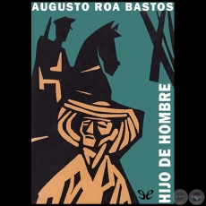 HIJO DE HOMBRE - Autor: AUGUSTO ROA BASTOS - Ao 1960